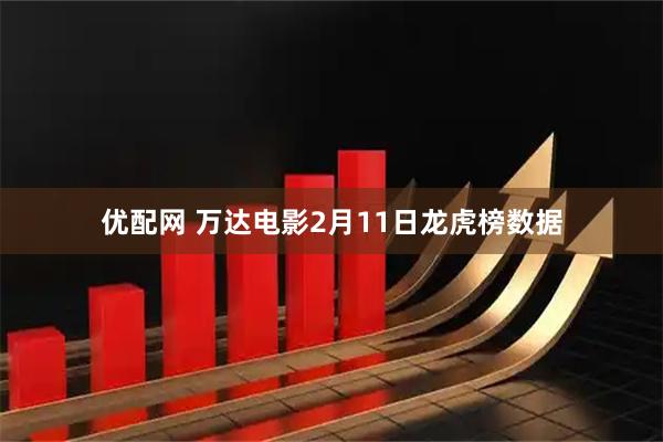 优配网 万达电影2月11日龙虎榜数据